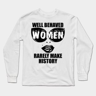 "Well Behaved Women Rarely Make History" Long Sleeve T-Shirt